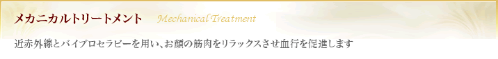 メカニカルトリートメント｜Mechanical Treatment